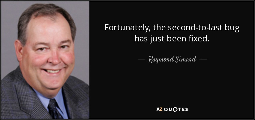 Fortunately, the second-to-last bug has just been fixed. - Raymond Simard