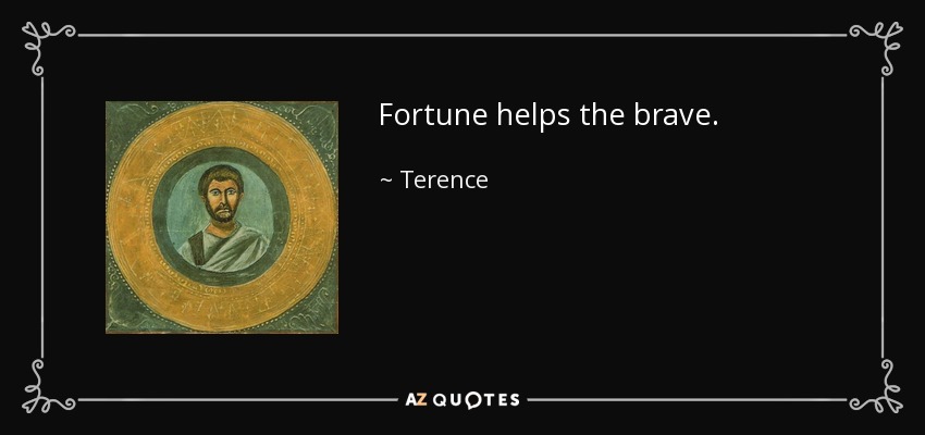 Fortune helps the brave. - Terence