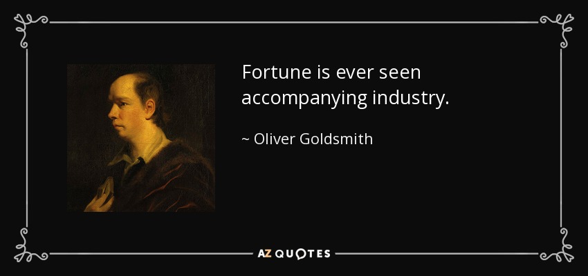 Fortune is ever seen accompanying industry. - Oliver Goldsmith