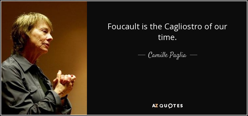 Foucault is the Cagliostro of our time. - Camille Paglia