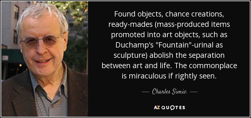 Found objects, chance creations, ready-mades (mass-produced items promoted into art objects, such as Duchamp's 