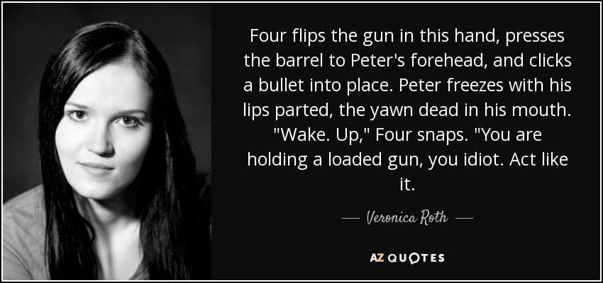 Four flips the gun in this hand, presses the barrel to Peter's forehead, and clicks a bullet into place. Peter freezes with his lips parted, the yawn dead in his mouth. 
