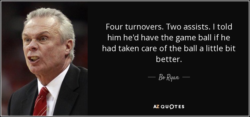 Four turnovers. Two assists. I told him he'd have the game ball if he had taken care of the ball a little bit better. - Bo Ryan