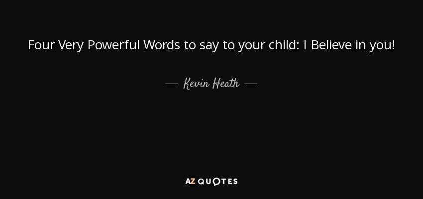 Four Very Powerful Words to say to your child: I Believe in you! - Kevin Heath