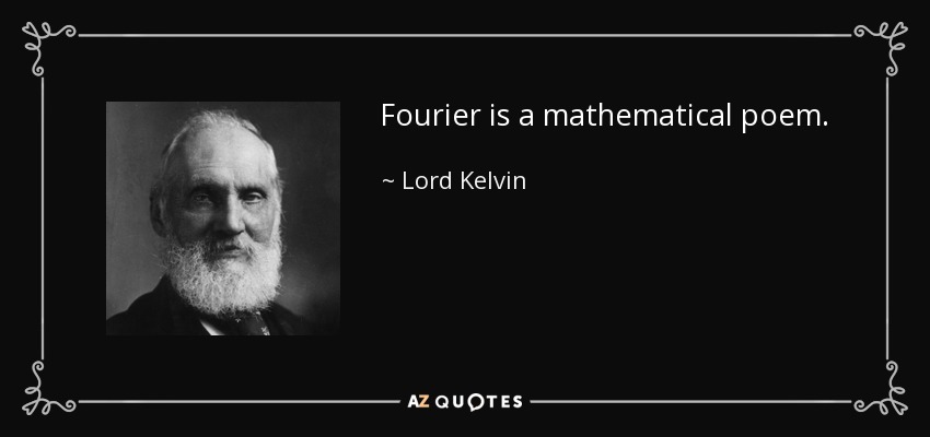 Fourier is a mathematical poem. - Lord Kelvin