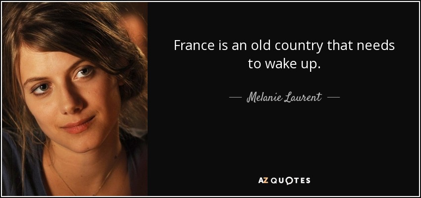 France is an old country that needs to wake up. - Melanie Laurent