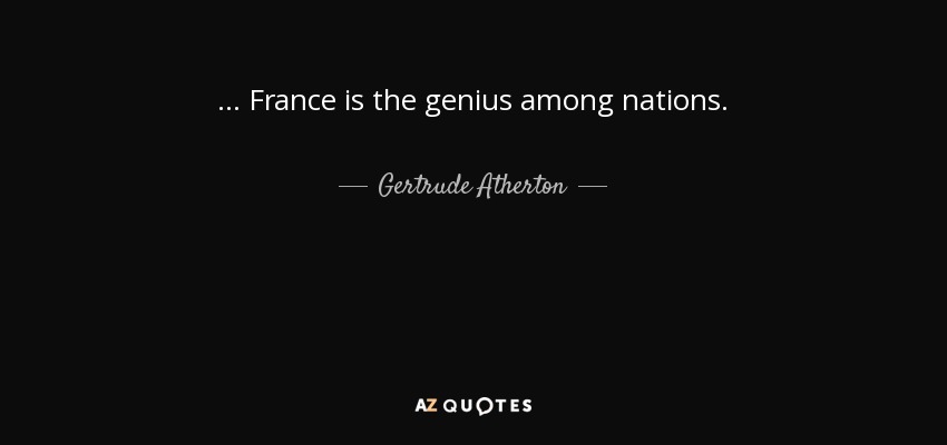 ... France is the genius among nations. - Gertrude Atherton