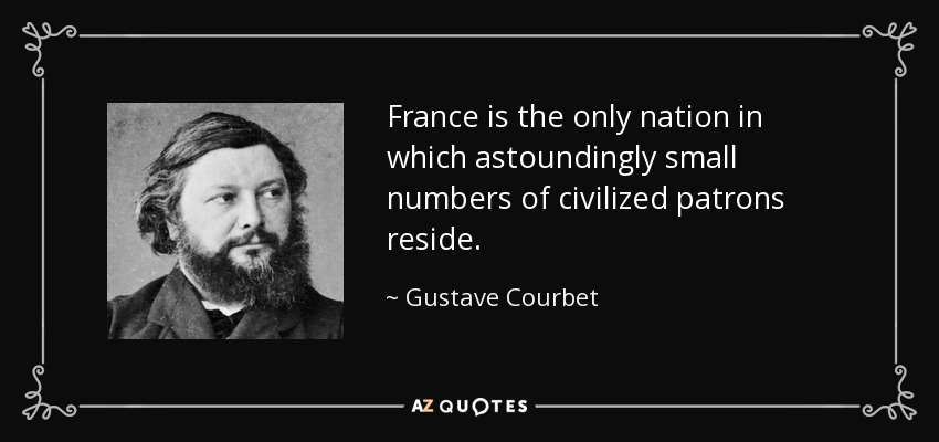 France is the only nation in which astoundingly small numbers of civilized patrons reside. - Gustave Courbet