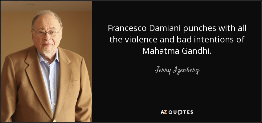 Francesco Damiani punches with all the violence and bad intentions of Mahatma Gandhi. - Jerry Izenberg