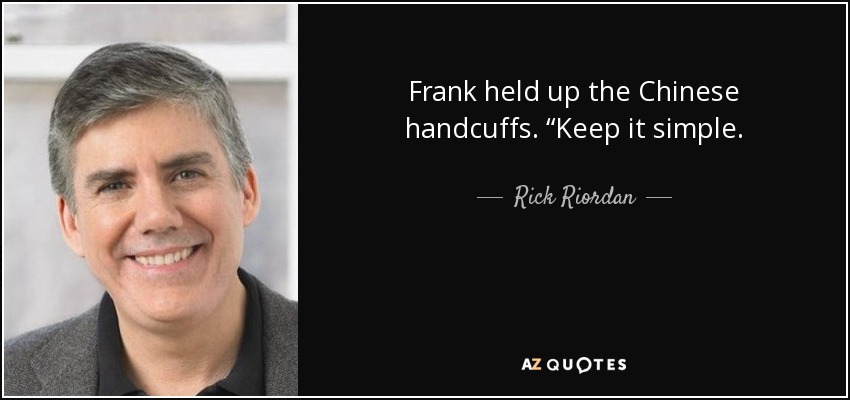 Frank held up the Chinese handcuffs. “Keep it simple. - Rick Riordan