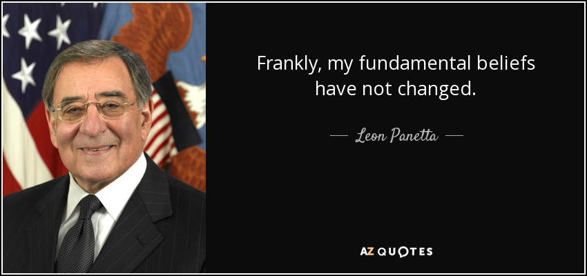 Frankly, my fundamental beliefs have not changed. - Leon Panetta