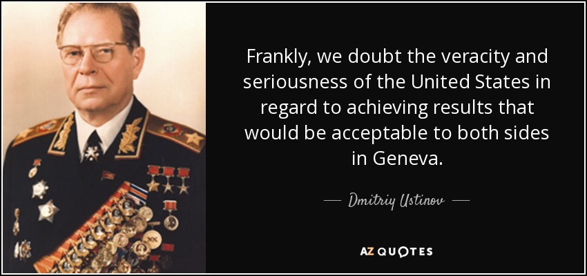 Frankly, we doubt the veracity and seriousness of the United States in regard to achieving results that would be acceptable to both sides in Geneva. - Dmitriy Ustinov