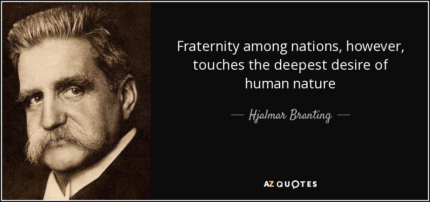 Fraternity among nations, however, touches the deepest desire of human nature - Hjalmar Branting