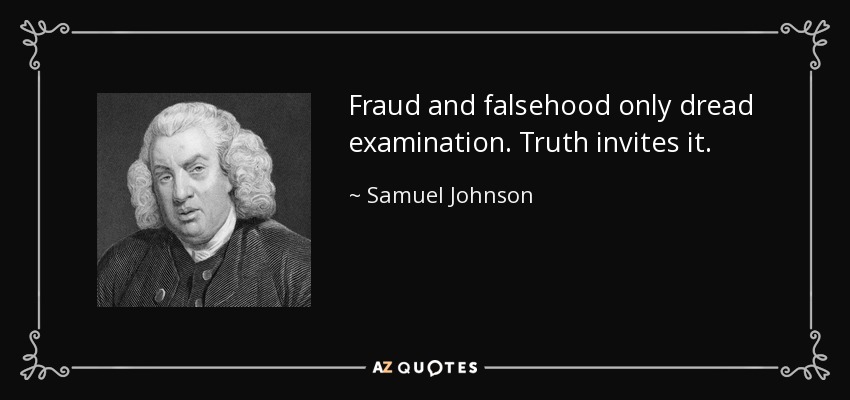Fraud and falsehood only dread examination. Truth invites it. - Samuel Johnson