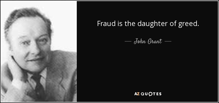 Fraud is the daughter of greed. - John Grant