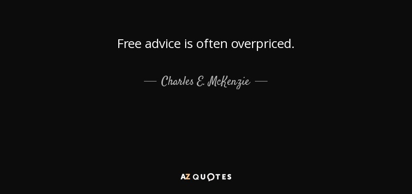 Free advice is often overpriced. - Charles E. McKenzie