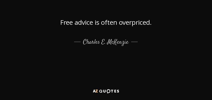 Free advice is often overpriced. - Charles E. McKenzie