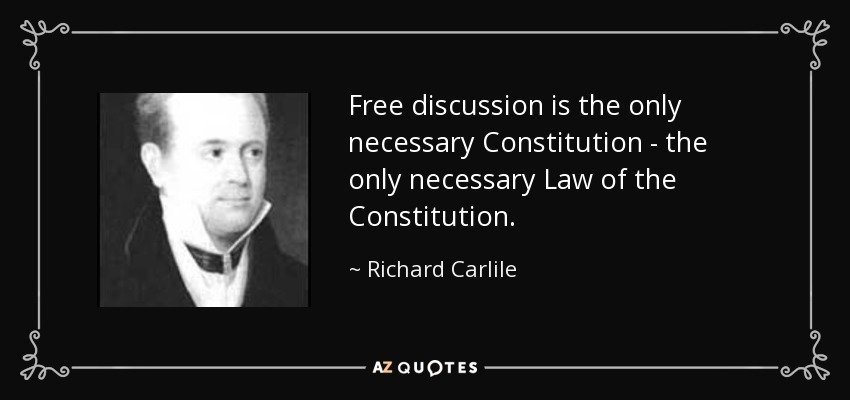Free discussion is the only necessary Constitution - the only necessary Law of the Constitution. - Richard Carlile