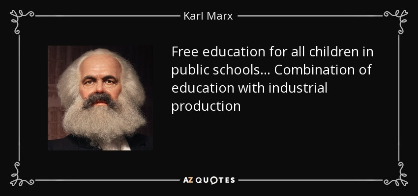 Free education for all children in public schools... Combination of education with industrial production - Karl Marx