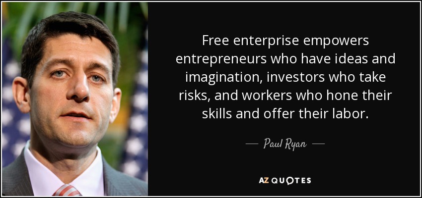 Free enterprise empowers entrepreneurs who have ideas and imagination, investors who take risks, and workers who hone their skills and offer their labor. - Paul Ryan