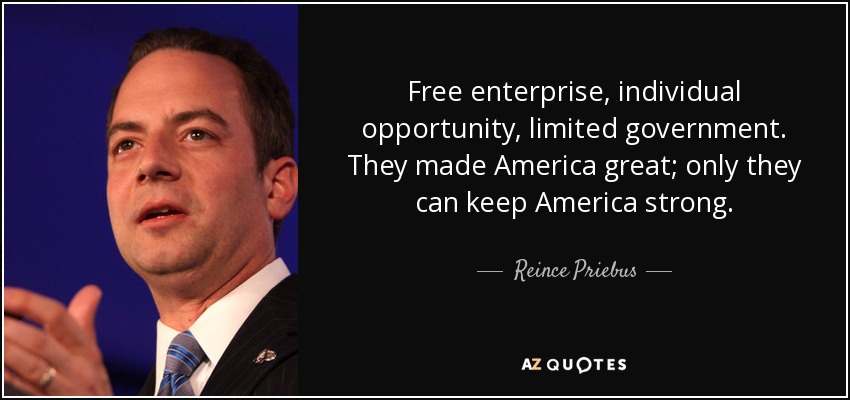 Free enterprise, individual opportunity, limited government. They made America great; only they can keep America strong. - Reince Priebus