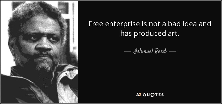 Free enterprise is not a bad idea and has produced art. - Ishmael Reed