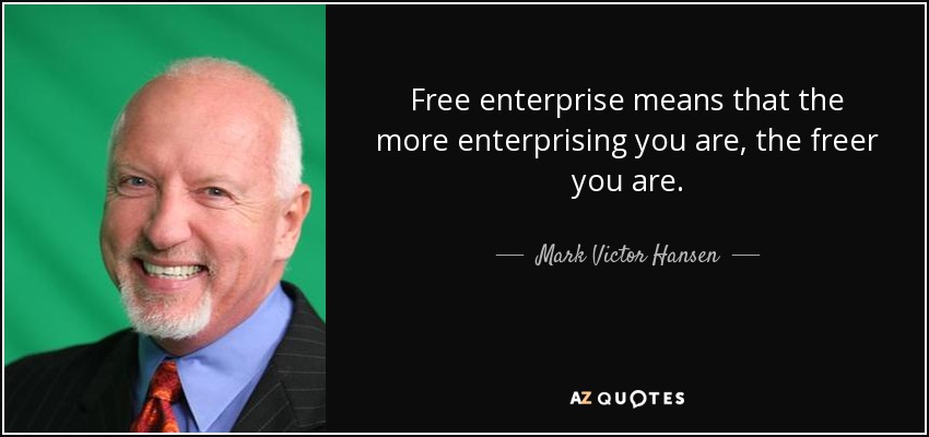 Free enterprise means that the more enterprising you are, the freer you are. - Mark Victor Hansen