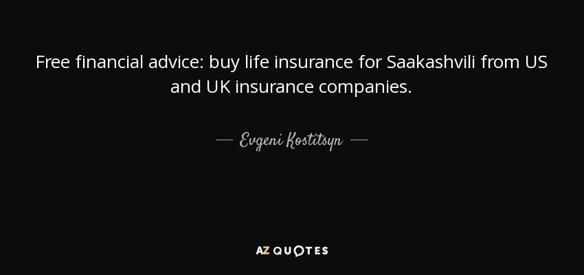 Free financial advice: buy life insurance for Saakashvili from US and UK insurance companies. - Evgeni Kostitsyn