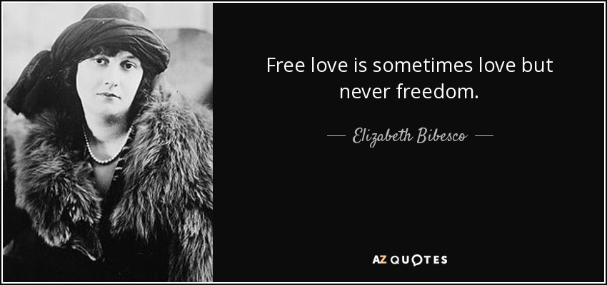 Free love is sometimes love but never freedom. - Elizabeth Bibesco