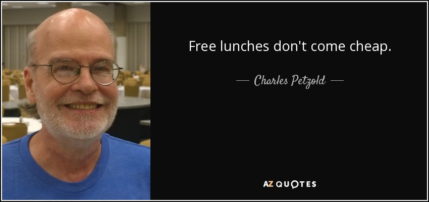 Free lunches don't come cheap. - Charles Petzold