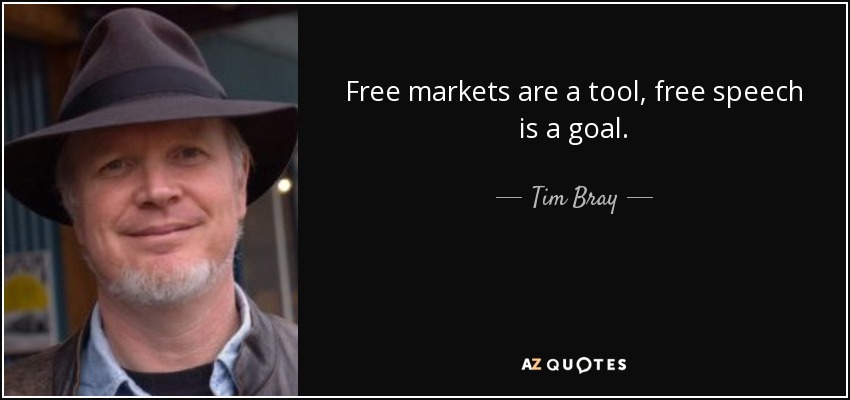 Free markets are a tool, free speech is a goal. - Tim Bray