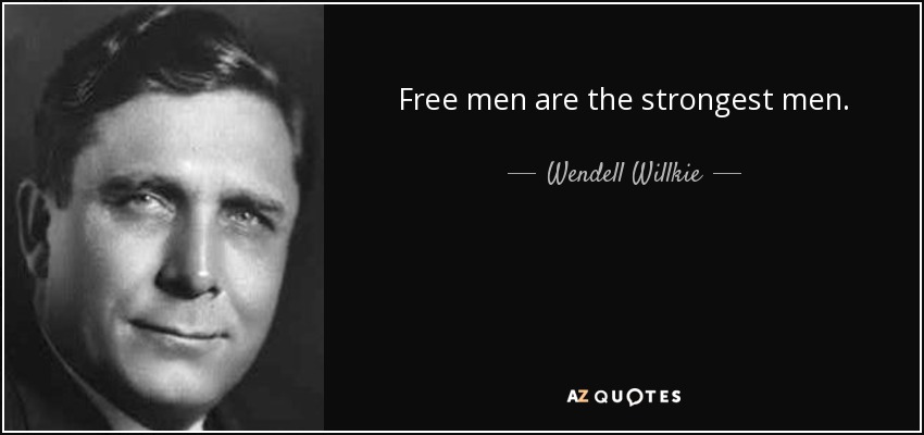 Free men are the strongest men. - Wendell Willkie