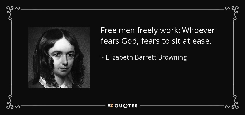 Free men freely work: Whoever fears God, fears to sit at ease. - Elizabeth Barrett Browning