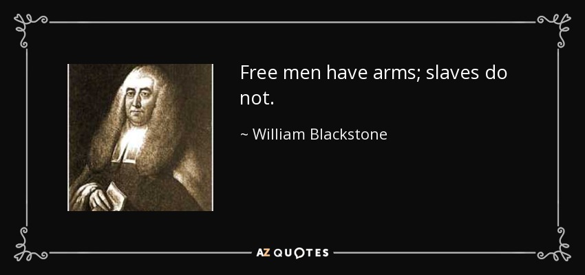 Free men have arms; slaves do not. - William Blackstone