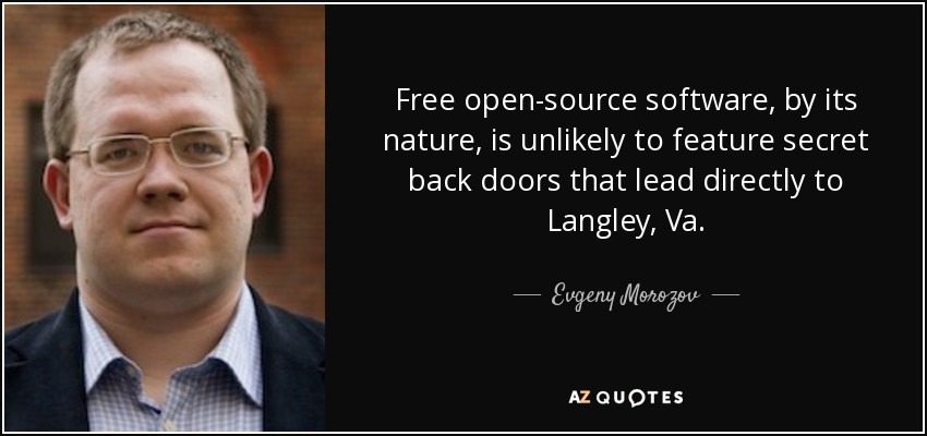 Free open-source software, by its nature, is unlikely to feature secret back doors that lead directly to Langley, Va. - Evgeny Morozov