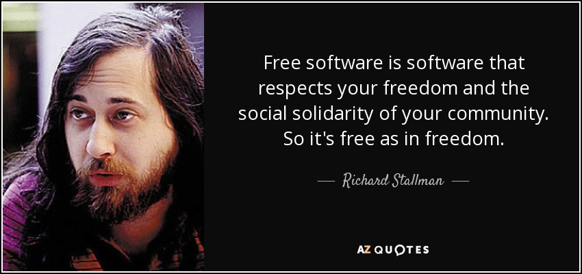 Free software is software that respects your freedom and the social solidarity of your community. So it's free as in freedom. - Richard Stallman