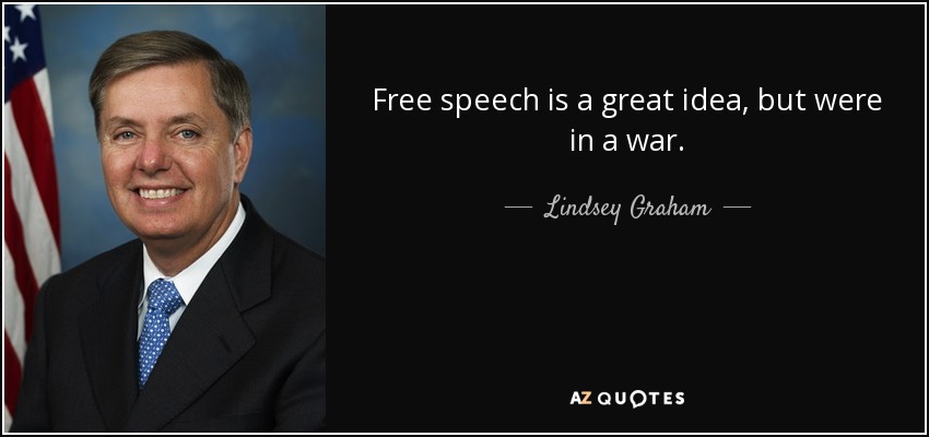 Free speech is a great idea, but were in a war. - Lindsey Graham