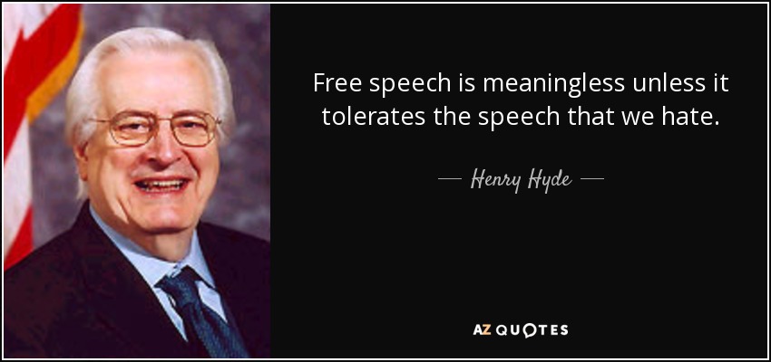 Free speech is meaningless unless it tolerates the speech that we hate. - Henry Hyde