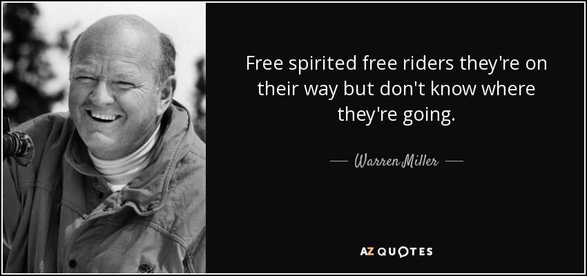 Free spirited free riders they're on their way but don't know where they're going. - Warren Miller