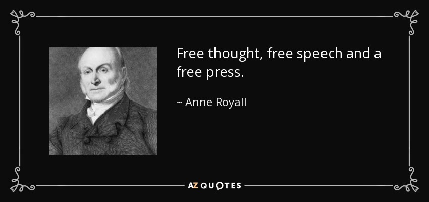 Free thought, free speech and a free press. - Anne Royall