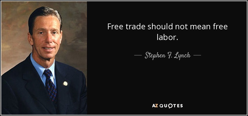 Free trade should not mean free labor. - Stephen F. Lynch