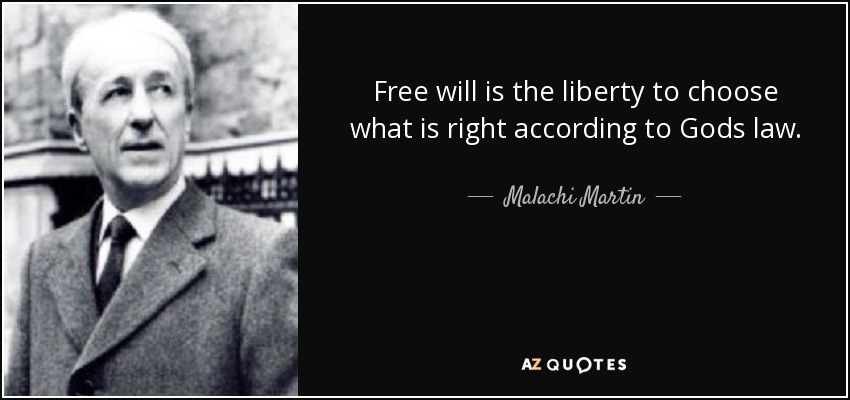 Free will is the liberty to choose what is right according to Gods law. - Malachi Martin