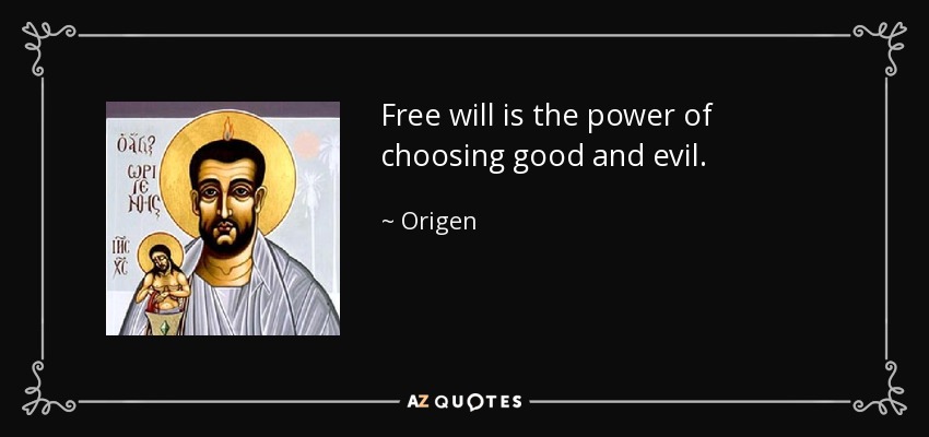 Free will is the power of choosing good and evil. - Origen