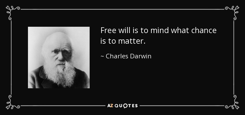 Free will is to mind what chance is to matter. - Charles Darwin