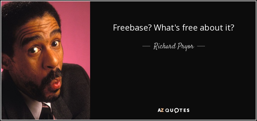Freebase? What's free about it? - Richard Pryor