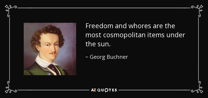 Freedom and whores are the most cosmopolitan items under the sun. - Georg Buchner
