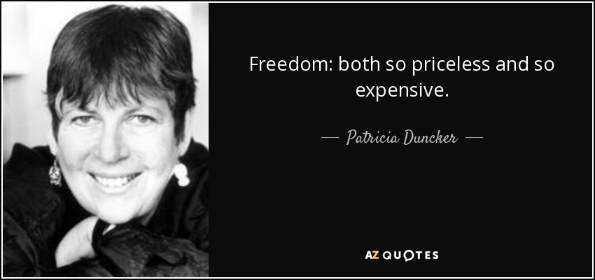 Freedom: both so priceless and so expensive. - Patricia Duncker