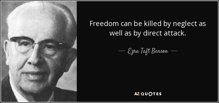 Freedom can be killed by neglect as well as by direct attack. - Ezra Taft Benson