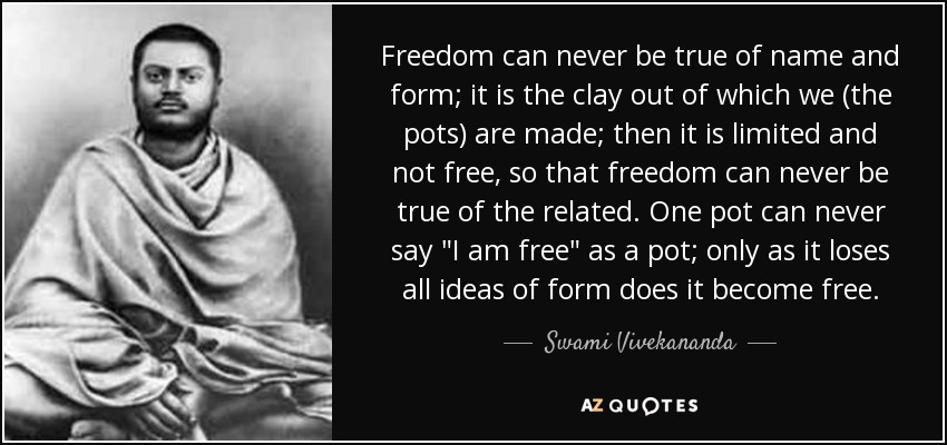 Freedom can never be true of name and form; it is the clay out of which we (the pots) are made; then it is limited and not free, so that freedom can never be true of the related. One pot can never say 