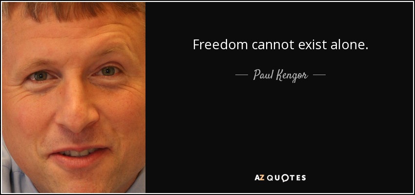 Freedom cannot exist alone. - Paul Kengor